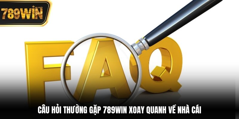 Câu hỏi thường gặp 789win xoay quanh về nhà cái