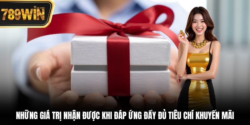 Những giá trị nhận được khi đáp ứng đầy đủ tiêu chí khuyến mãi