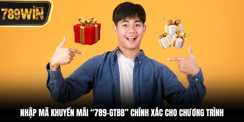 Nhập mã khuyến mãi “789-GTBB” chính xác cho chương trình