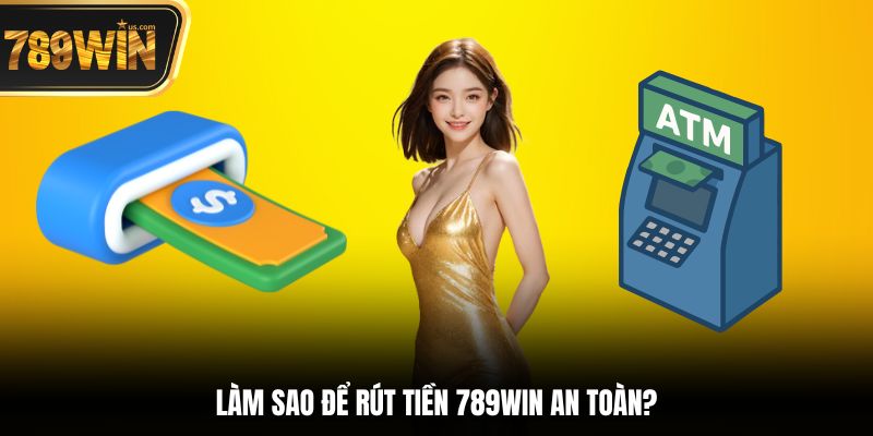 Làm sao để rút tiền 789win an toàn?
