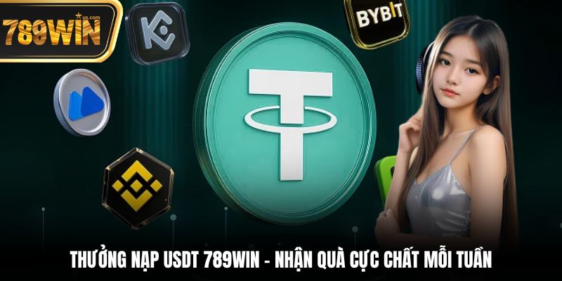 Thưởng Nạp USDT 789win - Nhận Quà Cực Chất Mỗi Tuần 5 Chương trình Thưởng nạp USDT